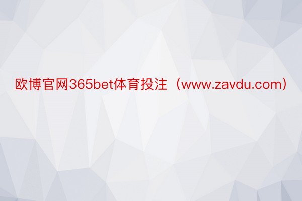 欧博官网365bet体育投注（www.zavdu.com）