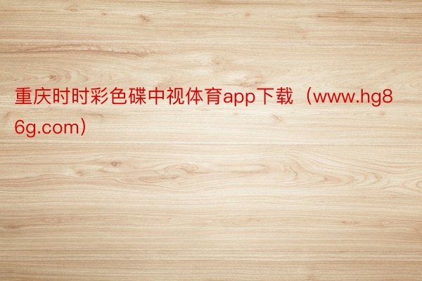 重庆时时彩色碟中视体育app下载（www.hg86g.com）