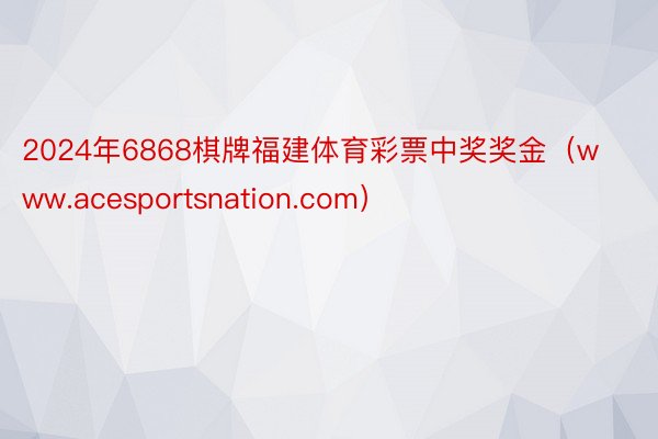 2024年6868棋牌福建体育彩票中奖奖金（www.acesportsnation.com）