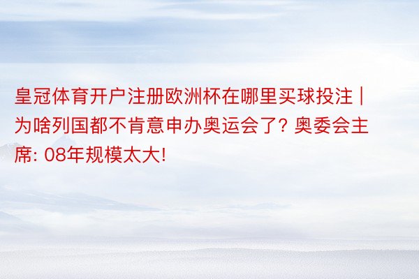 皇冠体育开户注册欧洲杯在哪里买球投注 | 为啥列国都不肯意申办奥运会了? 奥委会主席: 08年规模太大!