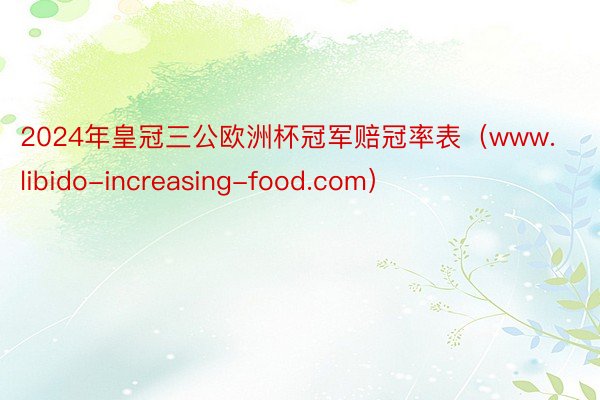 2024年皇冠三公欧洲杯冠军赔冠率表（www.libido-increasing-food.com）