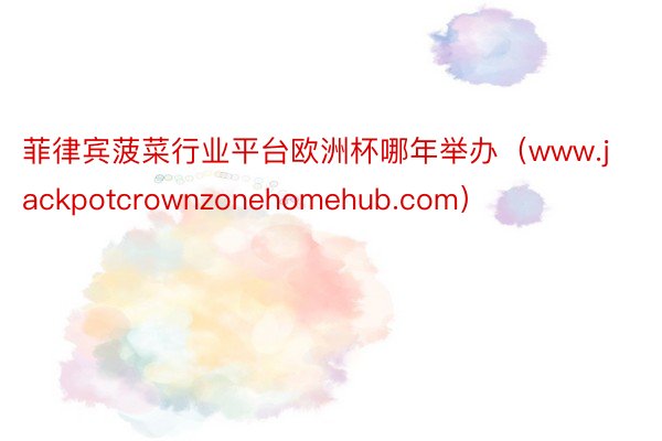 菲律宾菠菜行业平台欧洲杯哪年举办（www.jackpotcrownzonehomehub.com）