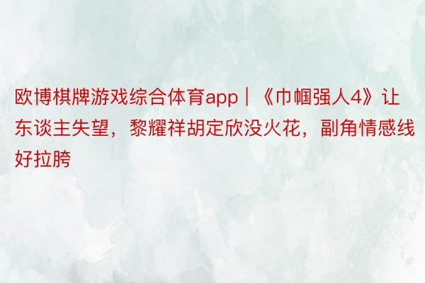 欧博棋牌游戏综合体育app | 《巾帼强人4》让东谈主失望，黎耀祥胡定欣没火花，副角情感线好拉胯