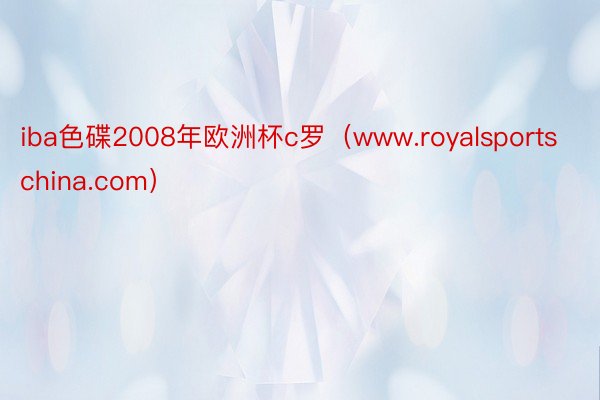 iba色碟2008年欧洲杯c罗（www.royalsportschina.com）
